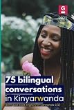 75 bilingual conversations in Kinyarwanda (2/2): Bilingual book English/Kinyarwanda 2/2 (Ndiga Ikinyarwanda (Learning Kinyarwanda - Apprendre le Kinyarwanda))