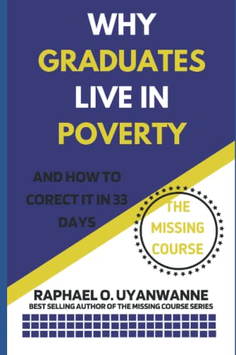 WHY GRADUATES LIVE IN POVERTY (and how to correct it in 33 days) (The Missing Course)