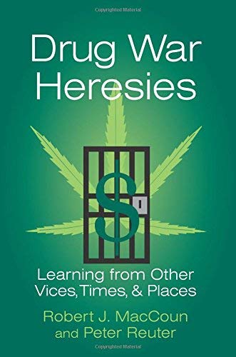 Drug War Heresies: Learning from Other Vices, Times, and Places (RAND Studies in Policy Analysis)