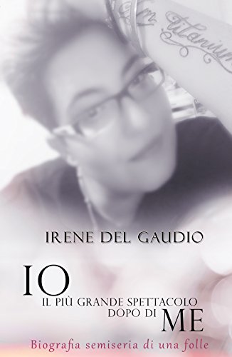  IO il più grande spettacolo dopo di ME : Biografia semiseria di una folle