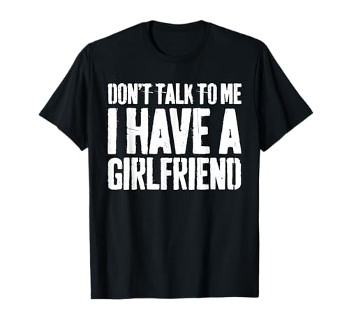 Don't Talk To Me I Have A Girlfriend - T-shirt divertida t-shirt, Preto, S