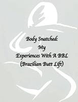 Body Snatched: My Experiences With A BBL: Brazilian Butt Lift, Recovery Information, Plastic Surgery 1542348641 Book Cover