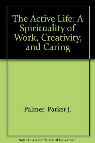 The Active Life: A Spirituality of Work, Creati... 0060664592 Book Cover