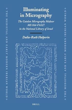 Illuminating in Micrography: The Catalan Micrography Mahzor-MS Heb 8 6527 in the National Library of Israel: 51 Illuminating in Micrography: The Catalan Micrography Mahzor-MS Heb 8 6527 in the National Library of Israel: 51 book cover