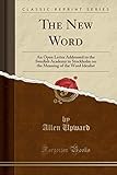 The New Word: An Open Letter Addressed to the Swedish Academy in Stockholm on the Meaning of the Word Idealist (Classic Reprint)