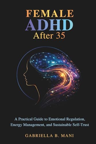 Female ADHD After 35: A Practical Guide to Emotional Regulation, Energy ...