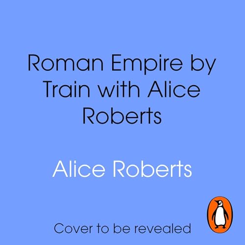 Page de couverture de Roman Empire by Train with Alice Roberts