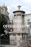 Athen offengelegt (Reisen in Kultur und Landschaft, Band 10) - Denis Roubien 