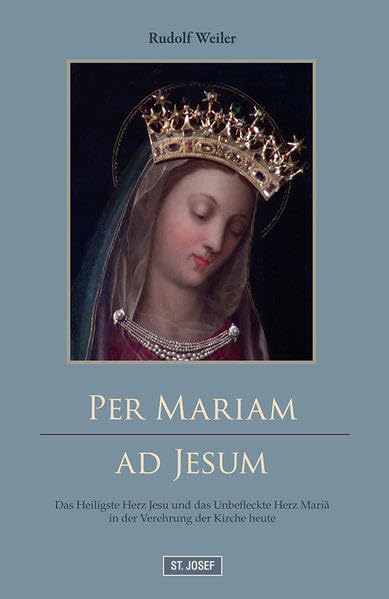 Per Mariam ad Jesum!: Das Heiligste Herz Jesu und das Unbefleckte Herz Mariä in der Verehrung der Kirche heute