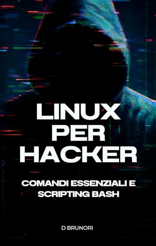  Linux per Hacker: Comandi essenziali e scripting Bash