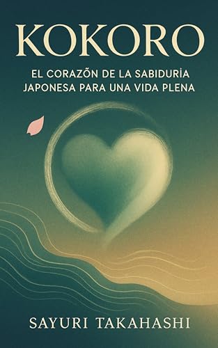 KOKORO: El Corazón de la Sabiduría Japonesa para una Vida Plena - 80 Enseñanzas de Filosofía ...