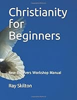 Christianity for Beginners: New Believers Workshop Manual 1730871763 Book Cover