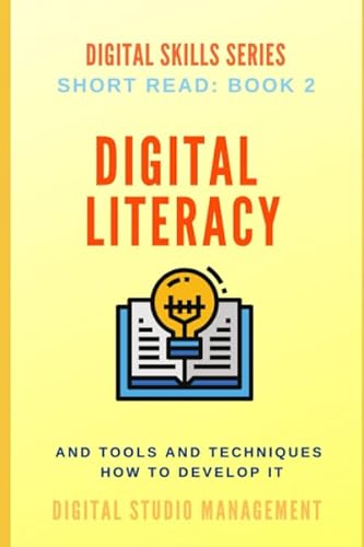 DIGITAL LITERACY. Tools and Techniques How to Develop it.: Digital Skills Series. Short Read: BOOK 2.