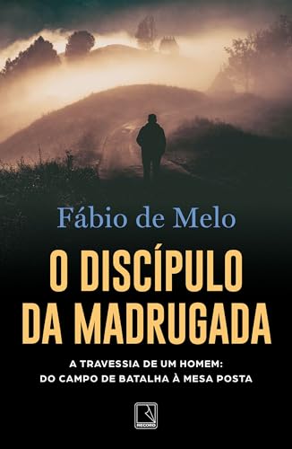 O discípulo da madrugada: A travessia de um homem: do campo de batalha à mesa posta