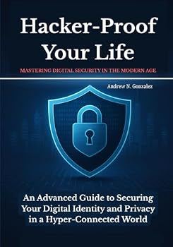 Paperback Hacker-Proof Your Life: Mastering Digital Security in the Modern Age: An Advanced Guide to Securing Your Digital Identity and Privacy in a Hyper-Connected World Book