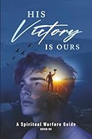 His Victory Is Ours: A Spiritual Warfare Guide 1948254344 Book Cover