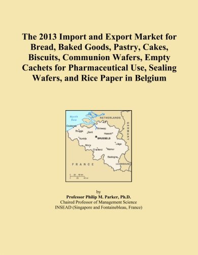 The 2013 Import and Export Market for Bread, Baked Goods, Pastry, Cakes, Biscuits, Communion Wafers, Empty Cachets for Pharmaceutical Use, Sealing Wafers, and Rice Paper in Belgium Paperback – February 5, 2013