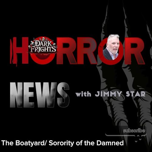 Dark Frights Horror News with Jimmy Star The Boatyard/Sorority of the Damned