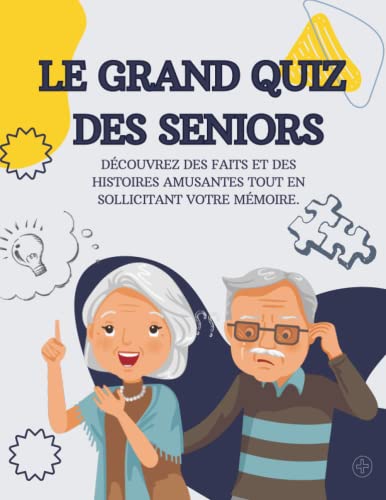 Le Grand Quiz Des Seniors: Plus de 300 questions dans des domaines variés pour élargir vos connaissances et tester votre mémoire.