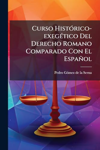 Curso Histórico-exegético Del Derecho Romano Comparado Con El Español: (708 P.)... (Spanish Edition)
