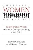 Christian Women on the Job: Excelling at Work without Compromising Your Faith