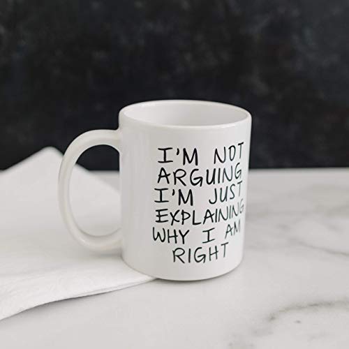 Gag Gift Coffee Mug - I'm Not Arguing I'm Just Explaining Why I Am Right #TOP3