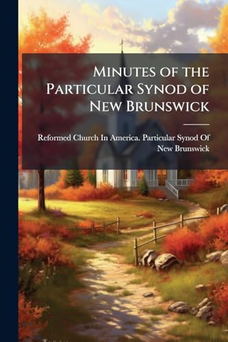 Minutes of the Particular Synod of New Brunswick: Convened At