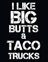 I LIKE BIG BUTTS AND TACO TRUCKS Journal 1729636802 Book Cover