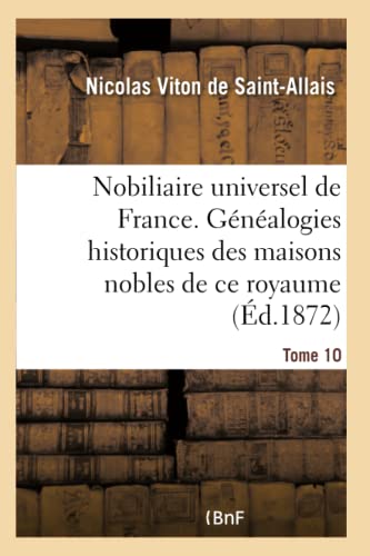 Nobiliaire universel de France- Tome 10: Recueil général des généalogies historiques des maisons nobles de ce royaume (French Edition)