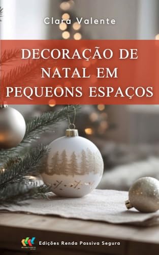 Decoração de Natal em pequenos espaços: Prepare o seu espaço natalino e surpreenda a sua família e convidados (Clara Valente)