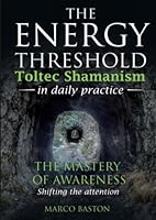 The energy threshold - Toltec shamanism in daily practice: The mastery of awareness - Shifting the attention - Book 1 8834110072 Book Cover