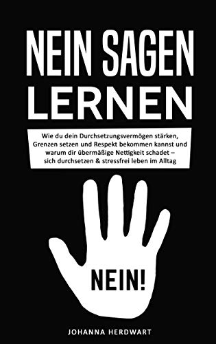 Nein sagen lernen: Wie du dein Durchsetzungsvermögen stärken, Grenzen setzen und Respekt bekommen kannst und warum dir übermäßige Nettigkeit...