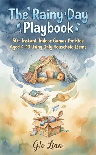 The Rainy Day Playbook: 50+ Instant Indoor Games for Kids Aged 4-10 Using Only Household Items