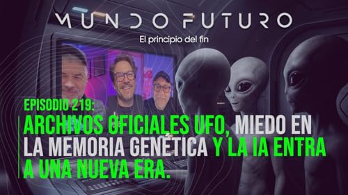 219: Archivos oficiales UFO, miedo en la memoria gen&eacute;tica y la IA entra a una nueva era.