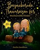 Bezaubernde Traumreisen für hochsensible Kinder: Traumhafte Fantasiereisen mit Emma und Felix - Mehr Selbstbewusstsein, Achtsamkeit und Entspannung. Inklusive gratis Hörbuch