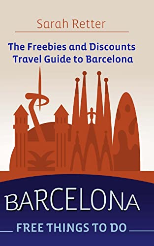 Barcelona: Free Things to Do: The freebies and discounts travel guide to Barcelona. (FREEBIES FOR TRAVELERS)