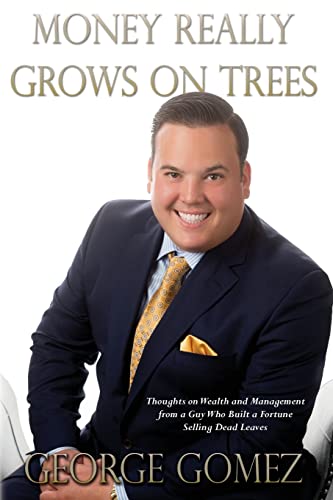 Money Really Grows on Trees: Thoughts on Wealth and Management from a Guy Who Built a Fortune Selling Dead Leaves