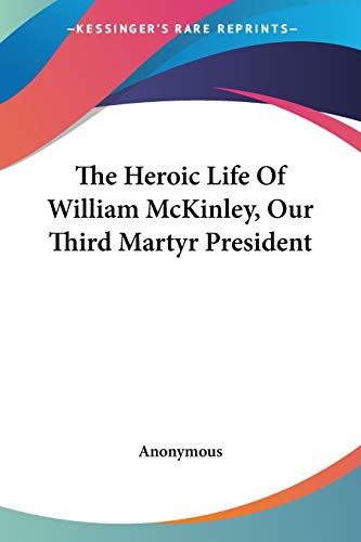 The Heroic Life Of William McKinley, Our Third Martyr President