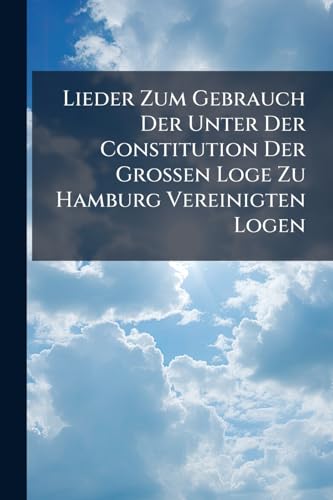 Lieder Zum Gebrauch Der Unter Der Constitution Der Großen Loge Zu Hamburg Vereinigten Logen