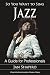 So You Want to Sing Jazz: A Guide for Professionals