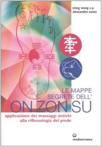 Le mappe segrete dell'On Zon Su. Applicazione dei massaggi antichi alla riflessologia del piede. Ediz. illustrata