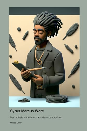 Syrus Marcus Ware: Der radikale Künstler und Aktivist - Unautorisiert (German Edition)