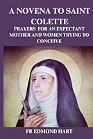 A Novena To Saint Colette: Prayers For An Expectant Mother And Women Trying To Conceive. B0CRZ9342T Book Cover