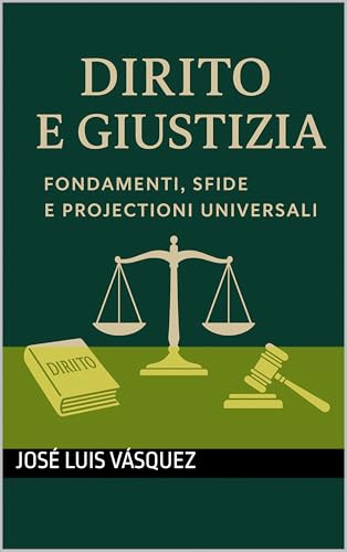 Diritto e giustizia: fondamenti, sfide e proiezioni universali: Una teoria completa per il costituzionalismo, le leggi generali, i diritti umani e la democrazia nel 21° secolo (DERECHO, Y JUSTICIA)