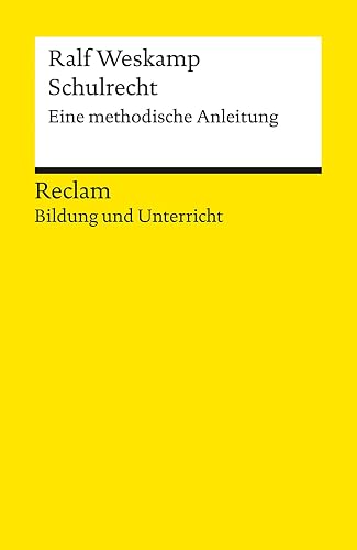 Schulrecht. Eine methodische Anleitung. Reclam Bildung und Unterricht: Weskamp, Ralf – Praxisbeispiele; rechtssichere Entscheidungen – 14469 – Originalausgabe (Reclams Universal-Bibliothek)