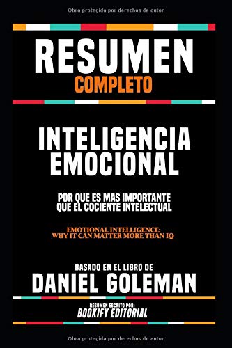 Resumen Completo "Inteligencia Emocional (Emotional Intelligence: Why It Can Matter More Than IQ)" - Basado En El Libro De Daniel Goleman, Resumen Escrito Por Bookify Editorial (Spanish Edition)
