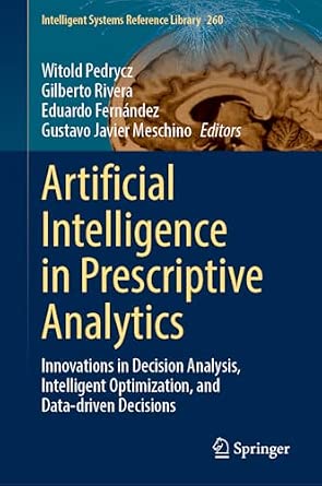 Artificial Intelligence in Prescriptive Analytics: Innovations in Decision Analysis, Intelligent Optimization, and Data-Driven Decisions: 260 2024th Edition-Wow! eBook