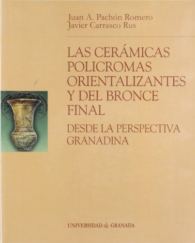Portada de Las cerámicas con decoración polícromas orientalizantes y del Bronce Final: Desde la perspectiva granadina