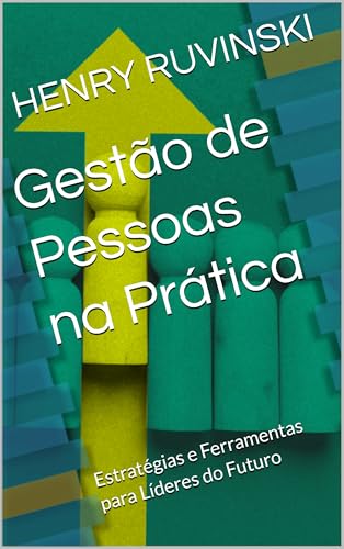Gestão de Pessoas na Prática: Estratégias e Ferramentas para Líderes do Futuro