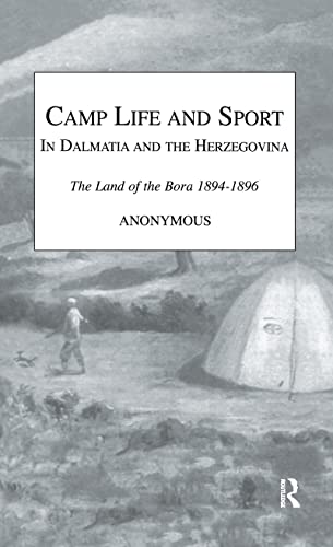 Camp Life and Sport in Dalmatia and the Herzegovina: The Land of the Bora 1894-1896